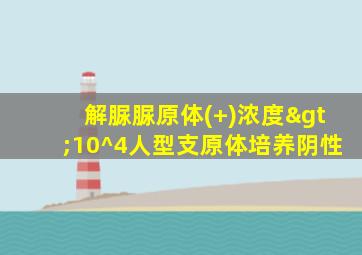 解脲脲原体(+)浓度>10^4人型支原体培养阴性